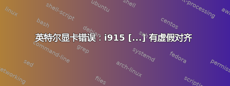 英特尔显卡错误：i915 [...] 有虚假对齐