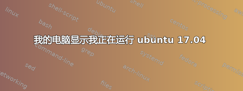 我的电脑显示我正在运行 ubuntu 17.04