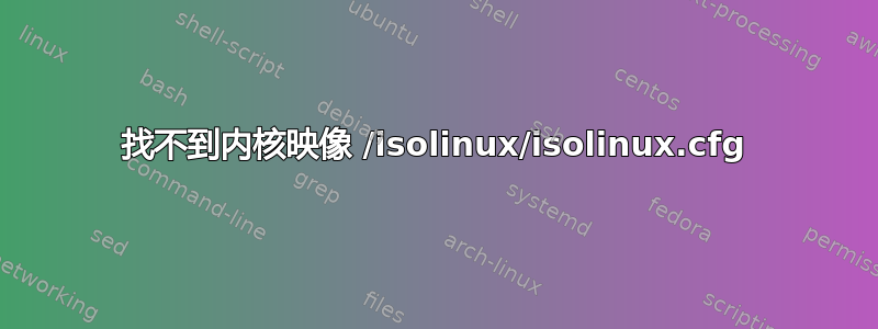 找不到内核映像 /isolinux/isolinux.cfg