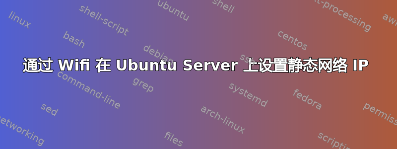 通过 Wifi 在 Ubuntu Server 上设置静态网络 IP