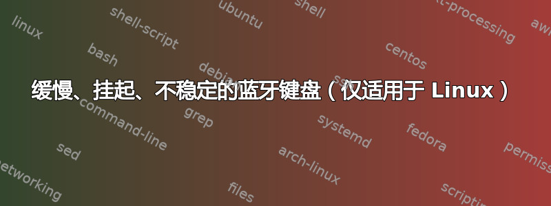 缓慢、挂起、不稳定的蓝牙键盘（仅适用于 Linux）