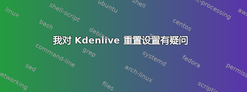 我对 Kdenlive 重置设置有疑问 