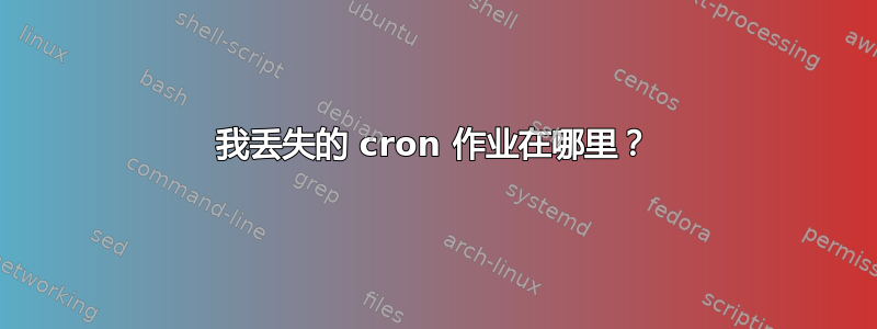 我丢失的 cron 作业在哪里？