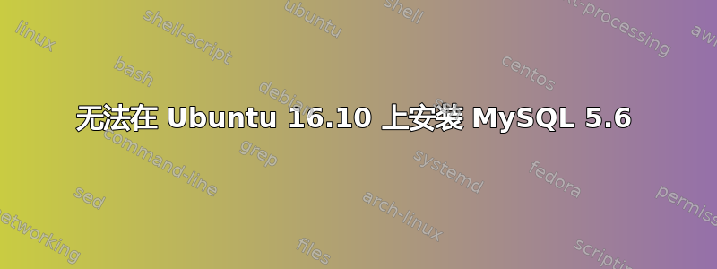 无法在 Ubuntu 16.10 上安装 MySQL 5.6