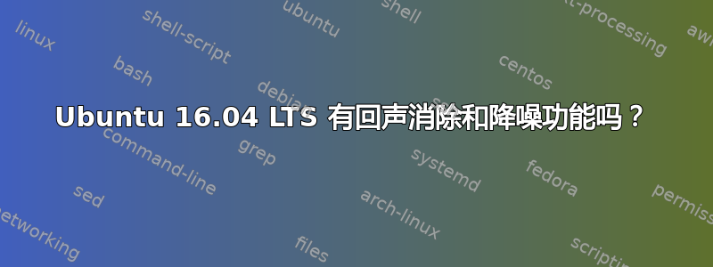 Ubuntu 16.04 LTS 有回声消除和降噪功能吗？