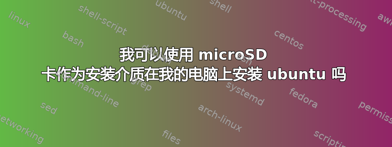 我可以使用 microSD 卡作为安装介质在我的电脑上安装 ubuntu 吗