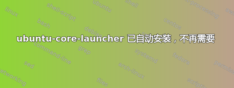 ubuntu-core-launcher 已自动安装，不再需要