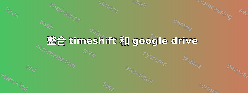 整合 timeshift 和 google drive