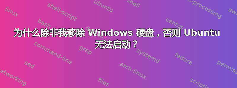 为什么除非我移除 Windows 硬盘，否则 Ubuntu 无法启动？