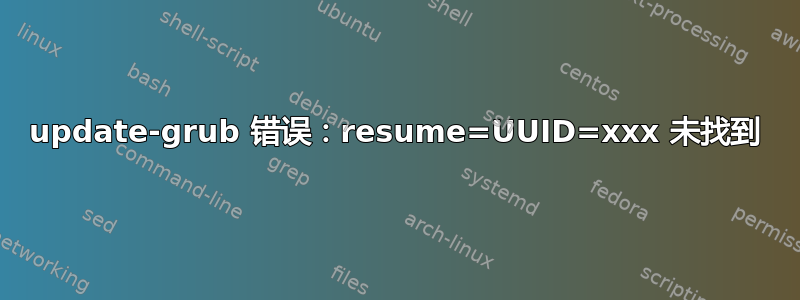 update-grub 错误：resume=UUID=xxx 未找到