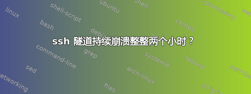 ssh 隧道持续崩溃整整两个小时？