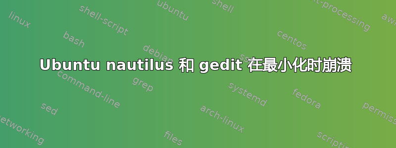 Ubuntu nautilus 和 gedit 在最小化时崩溃