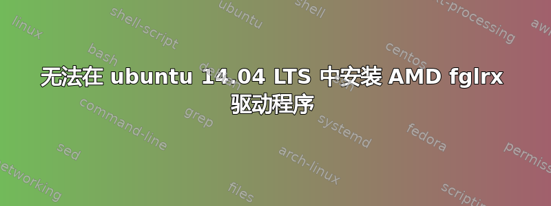 无法在 ubuntu 14.04 LTS 中安装 AMD fglrx 驱动程序