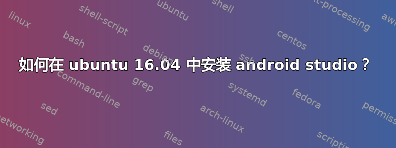 如何在 ubuntu 16.04 中安装 android studio？