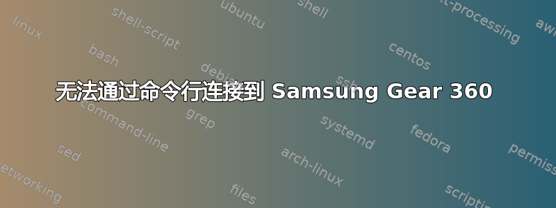 无法通过命令行连接到 Samsung Gear 360