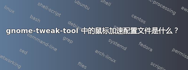 gnome-tweak-tool 中的鼠标加速配置文件是什么？