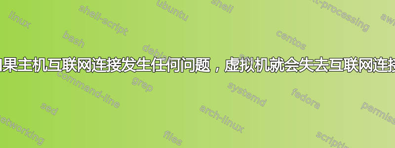 如果主机互联网连接发生任何问题，虚拟机就会失去互联网连接