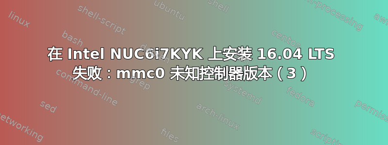 在 Intel NUC6i7KYK 上安装 16.04 LTS 失败：mmc0 未知控制器版本（3）