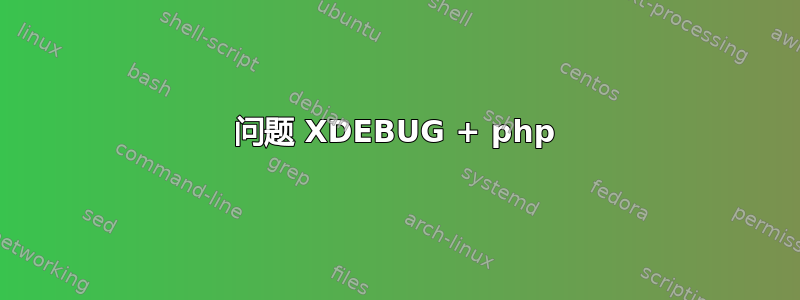 问题 XDEBUG + php