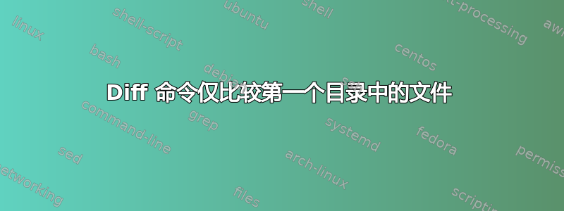 Diff 命令仅比较第一个目录中的文件