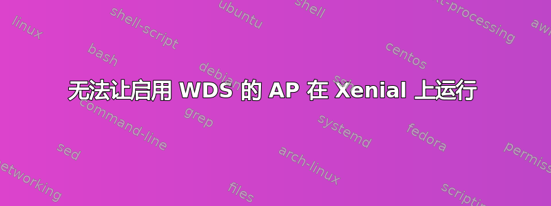 无法让启用 WDS 的 AP 在 Xenial 上运行