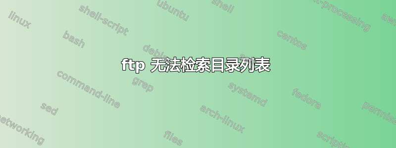 ftp 无法检索目录列表