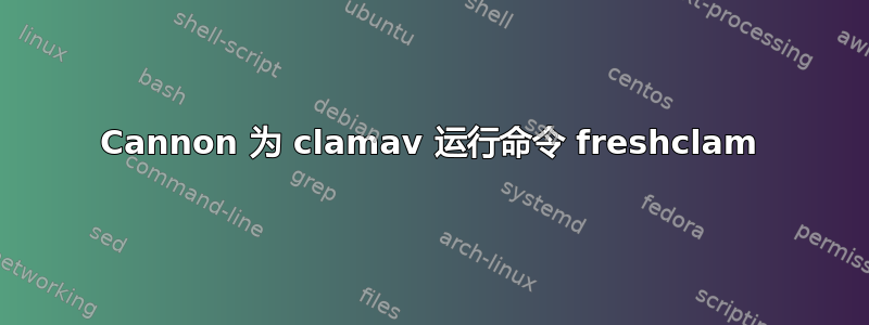 Cannon 为 clamav 运行命令 freshclam