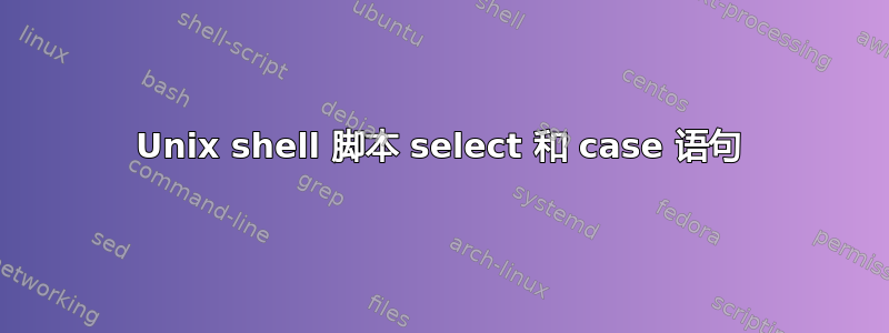 Unix shell 脚本 select 和 case 语句