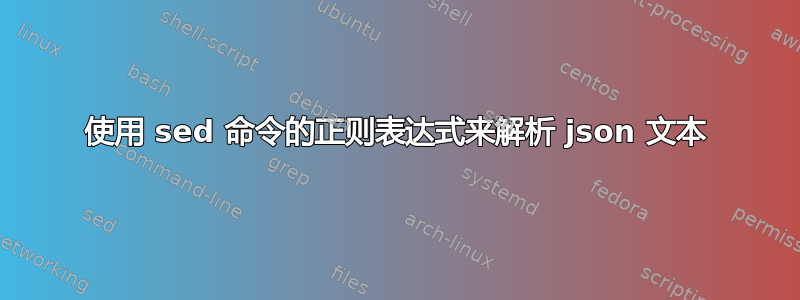 使用 sed 命令的正则表达式来解析 json 文本