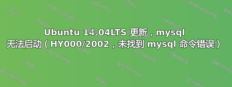 Ubuntu 14.04LTS 更新，mysql 无法启动（HY000/2002，未找到 mysql 命令错误）