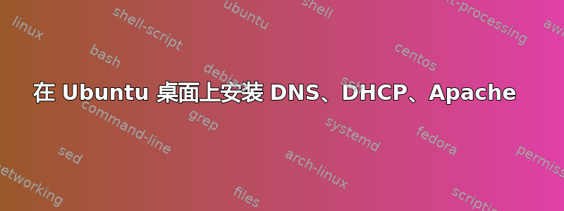 在 Ubuntu 桌面上安装 DNS、DHCP、Apache 