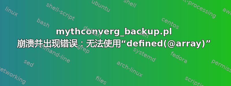 mythconverg_backup.pl 崩溃并出现错误：无法使用“defined(@array)”