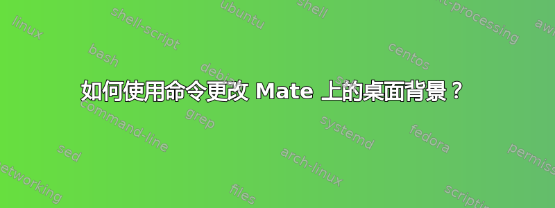 如何使用命令更改 Mate 上的桌面背景？