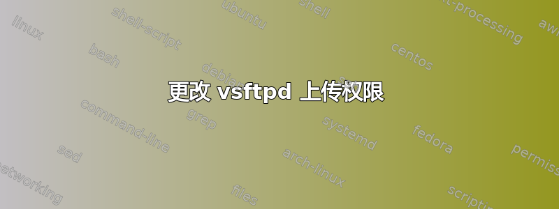 更改 vsftpd 上传权限