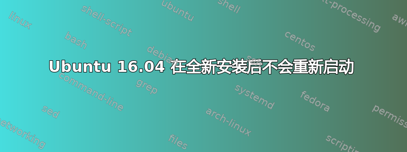 Ubuntu 16.04 在全新安装后不会重新启动