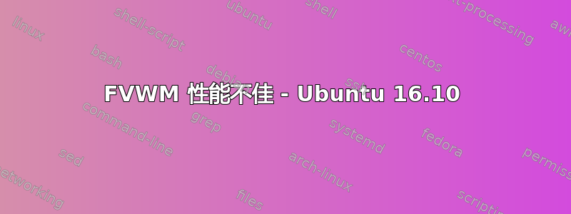 FVWM 性能不佳 - Ubuntu 16.10