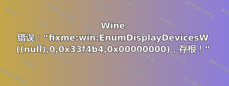 Wine 错误：“fixme:win:EnumDisplayDevicesW ((null),0,0x33f4b4,0x00000000)，存根！”