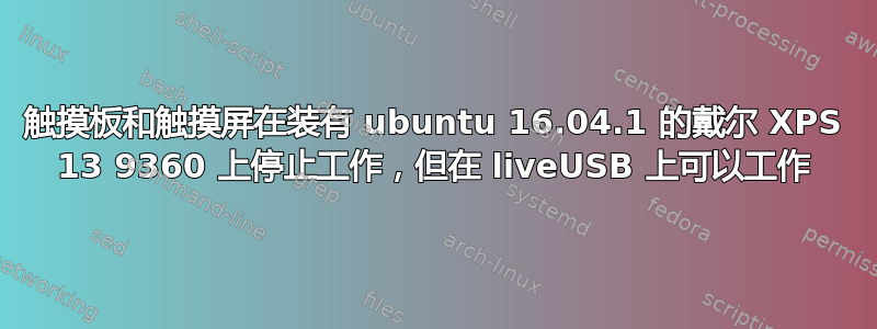 触摸板和触摸屏在装有 ubuntu 16.04.1 的戴尔 XPS 13 9360 上停止工作，但在 liveUSB 上可以工作