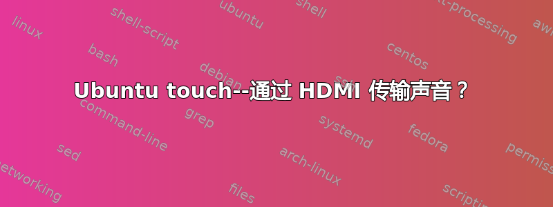 Ubuntu touch--通过 HDMI 传输声音？