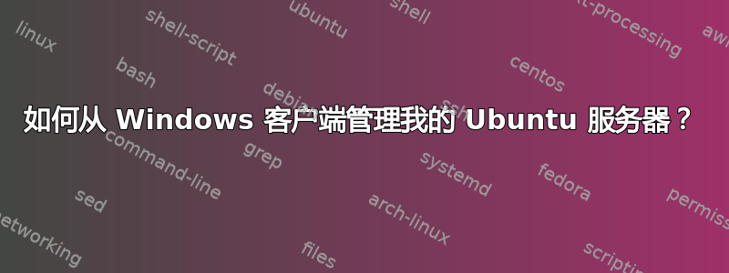 如何从 Windows 客户端管理我的 Ubuntu 服务器？