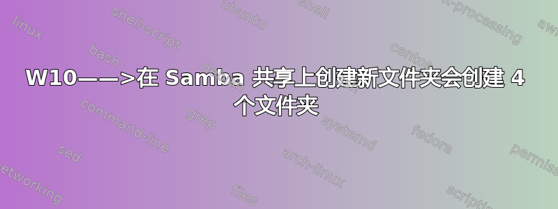 W10——>在 Samba 共享上创建新文件夹会创建 4 个文件夹