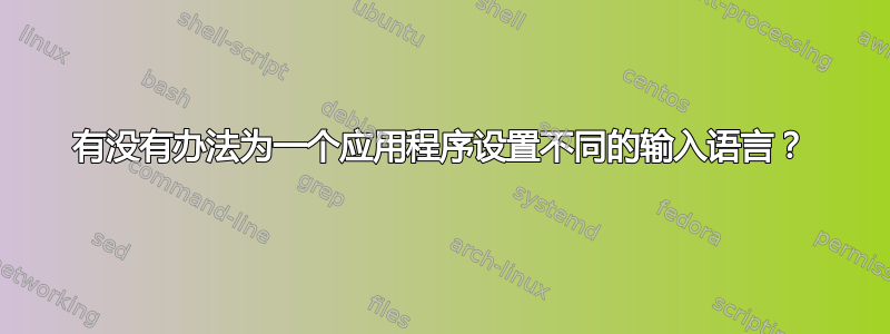 有没有办法为一个应用程序设置不同的输入语言？