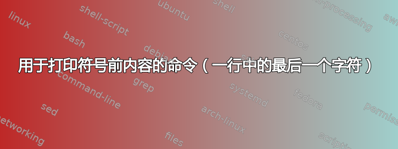 用于打印符号前内容的命令（一行中的最后一个字符）