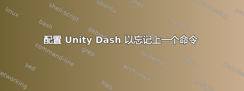 配置 Unity Dash 以忘记上一个命令