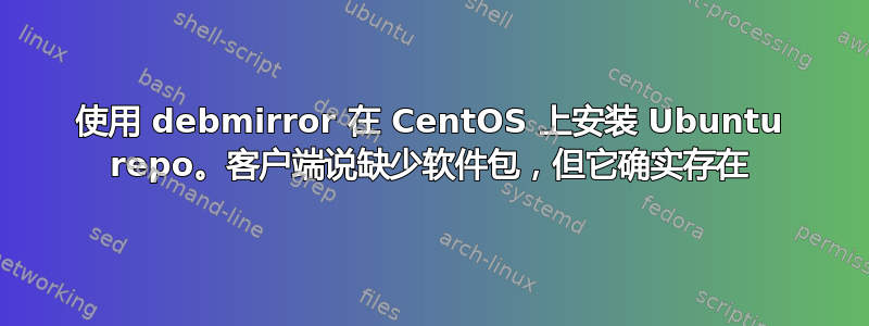 使用 debmirror 在 CentOS 上安装 Ubuntu repo。客户端说缺少软件包，但它确实存在