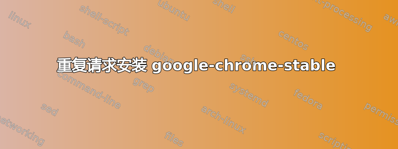 重复请求安装 google-chrome-stable