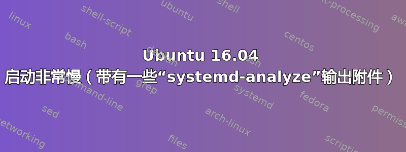 Ubuntu 16.04 启动非常慢（带有一些“systemd-analyze”输出附件）