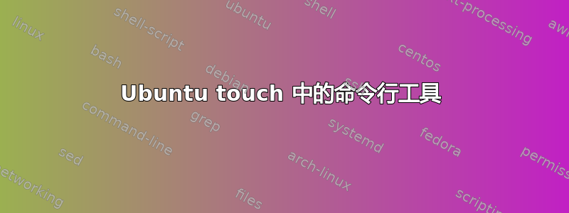 Ubuntu touch 中的命令行工具