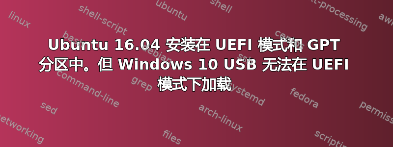 Ubuntu 16.04 安装在 UEFI 模式和 GPT 分区中。但 Windows 10 USB 无法在 UEFI 模式下加载