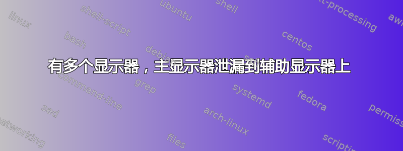 有多个显示器，主显示器泄漏到辅助显示器上